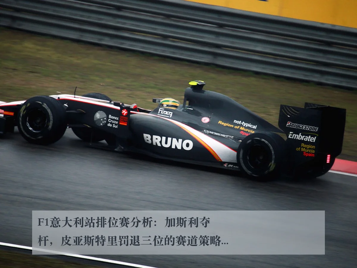 F1意大利站排位赛分析:加斯利夺杆,皮亚斯特里罚退三位的赛道策略探讨